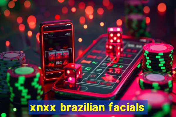 xnxx brazilian facials